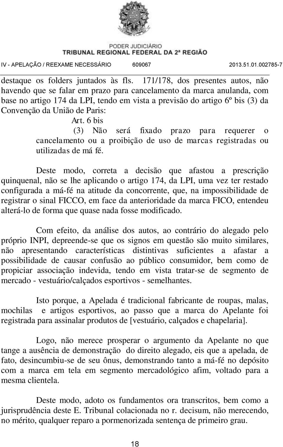 União de Paris: Art. 6 bis (3) Não será fixado prazo para requerer o cancelamento ou a proibição de uso de marcas registradas ou utilizadas de má fé.