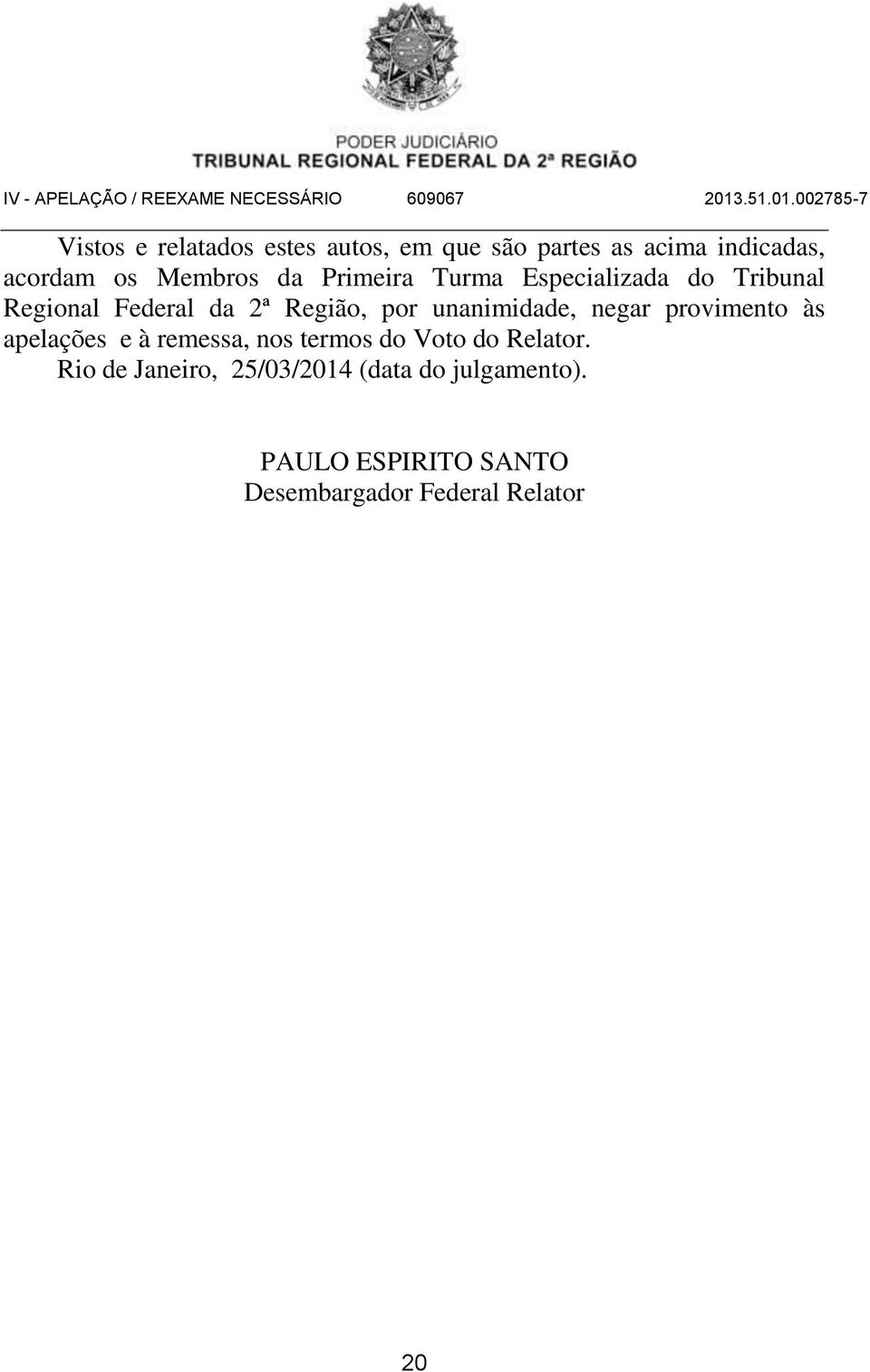 unanimidade, negar provimento às apelações e à remessa, nos termos do Voto do Relator.