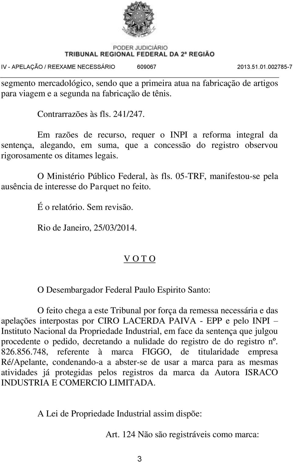 05-TRF, manifestou-se pela ausência de interesse do Parquet no feito. É o relatório. Sem revisão. Rio de Janeiro, 25/03/2014.