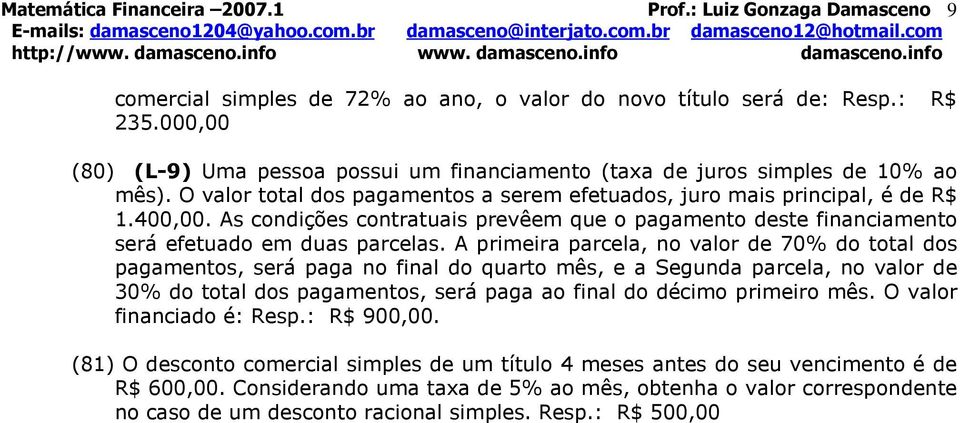 As conções contratuas prevêem que o pagamento este fnancamento será efetuao em uas parcelas.