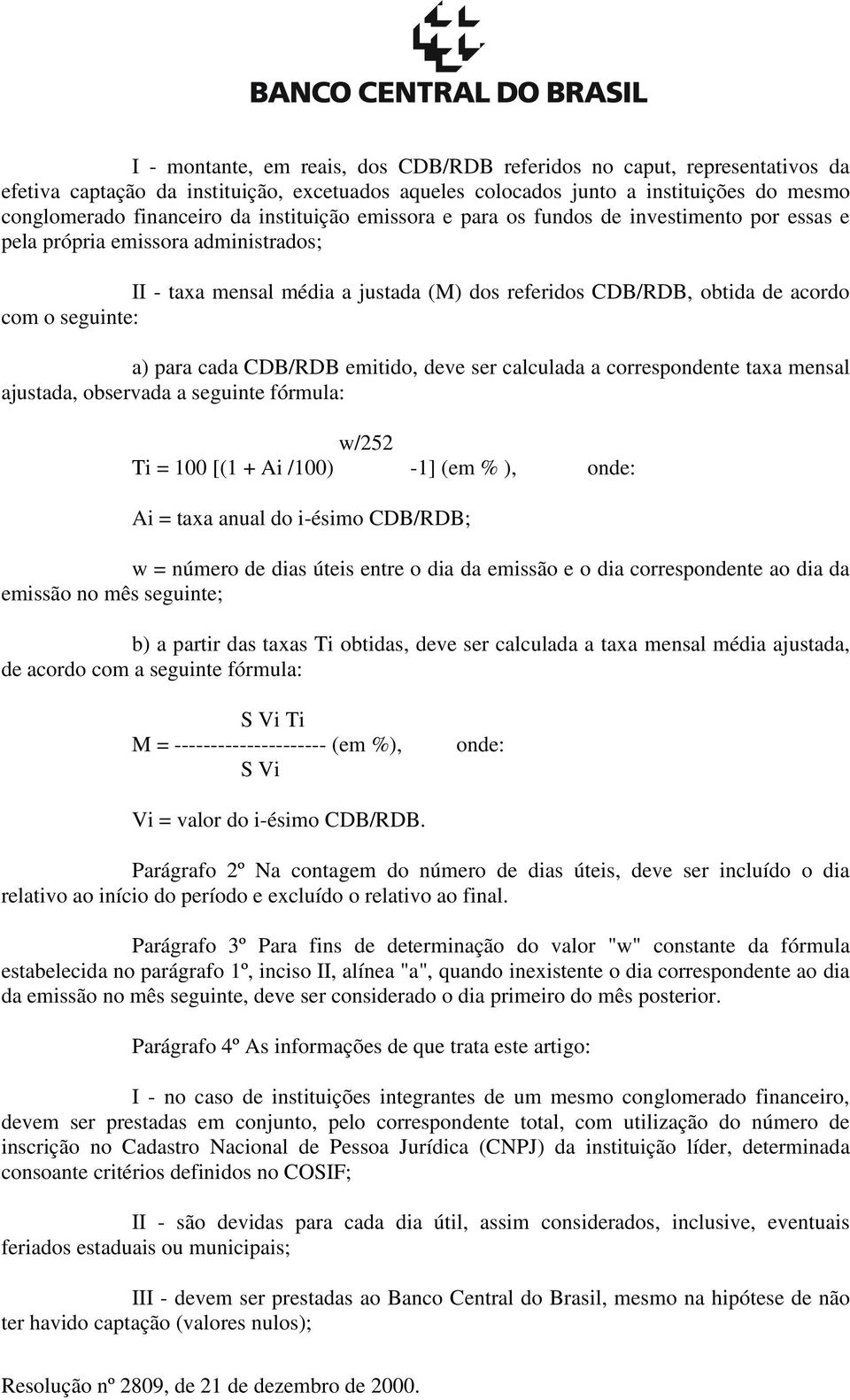 para cada CDB/RDB emitido, deve ser calculada a correspondente taxa mensal ajustada, observada a seguinte fórmula: w/252 Ti = 100 [(1 + Ai /100) -1] (em % ), onde: Ai = taxa anual do i-ésimo CDB/RDB;