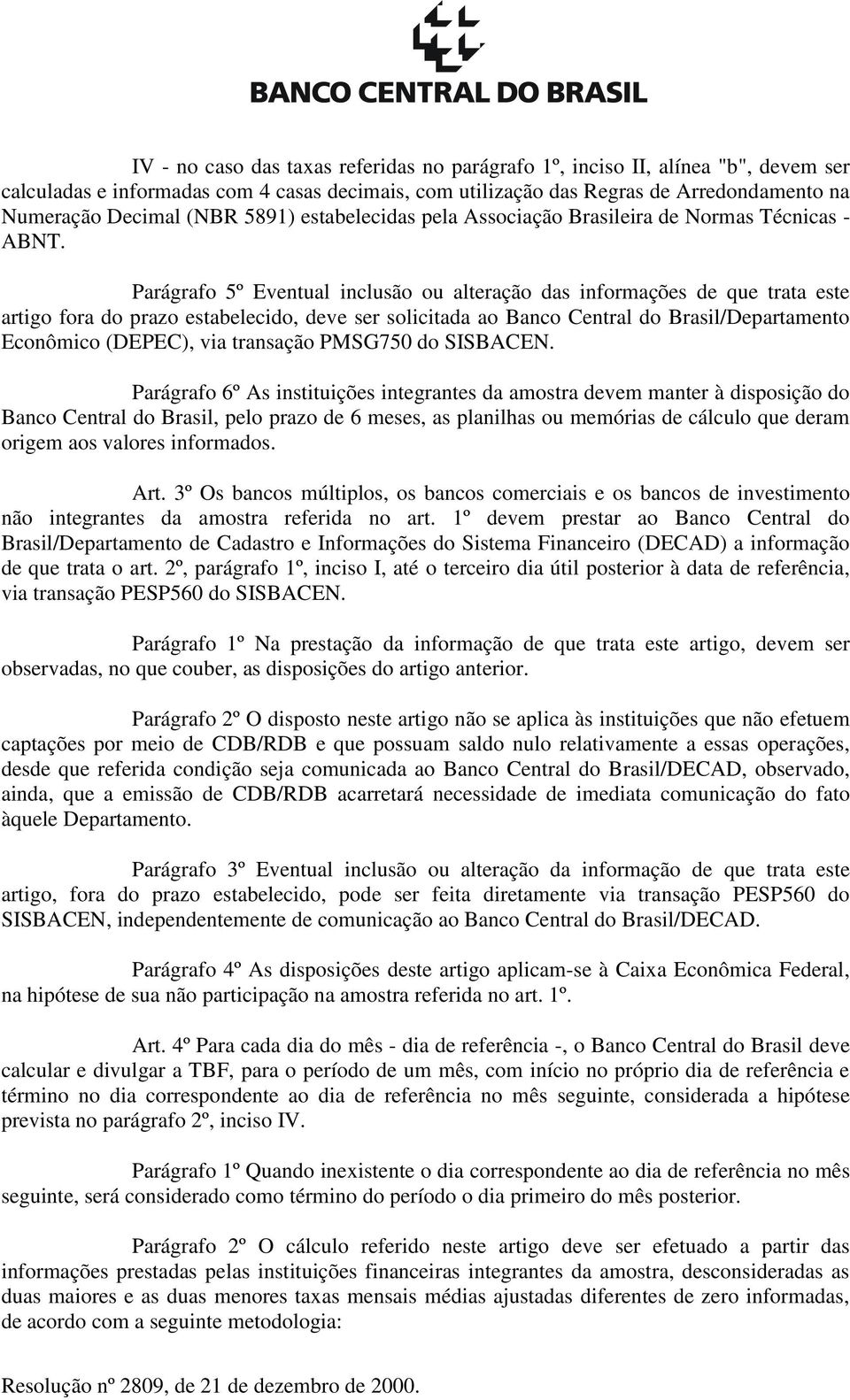 Parágrafo 5º Eventual inclusão ou alteração das informações de que trata este artigo fora do prazo estabelecido, deve ser solicitada ao Banco Central do Brasil/Departamento Econômico (DEPEC), via