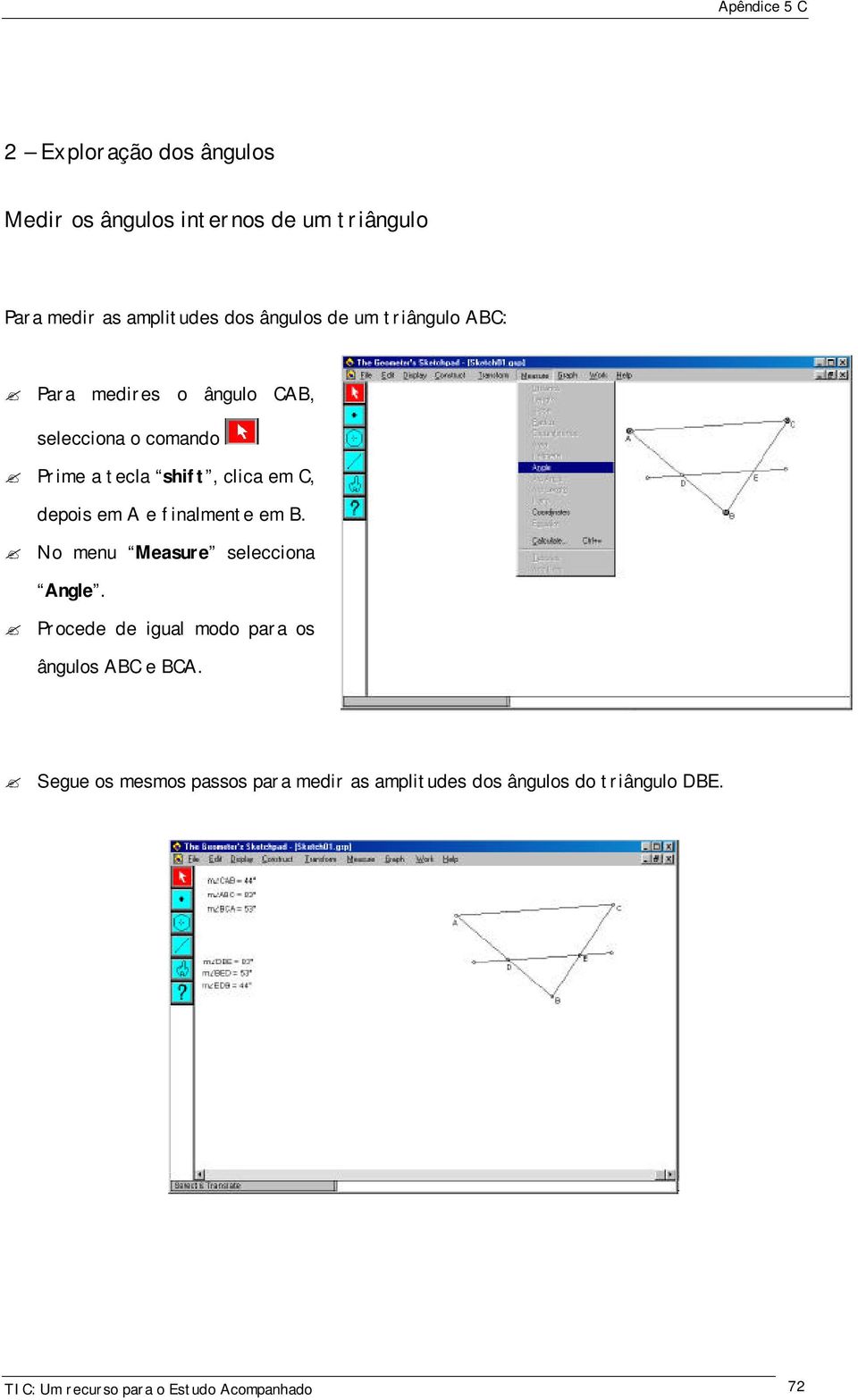 finalmente em B. No menu Measure selecciona Angle. Procede de igual modo para os ângulos ABC e BCA.