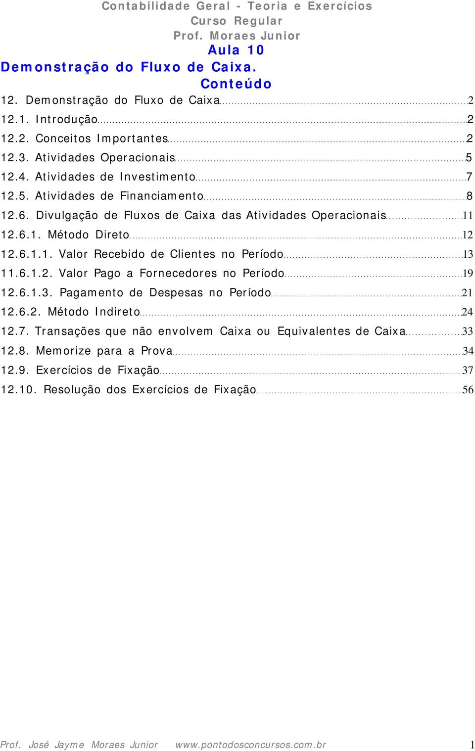 6.1.2. Valor Pago a Fornecedores no Período 19 12.6.1.3. Pagamento de Despesas no Período 21 12.6.2. Método Indireto 24 12.7.