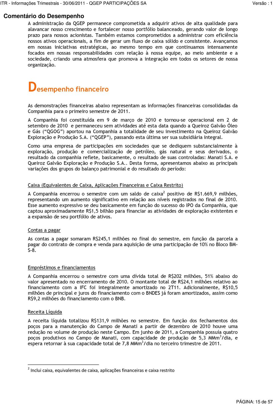 Avançamos em nossas iniciativas estratégicas, ao mesmo tempo em que continuamos intensamente focados em nossas responsabilidades com relação à nossa equipe, ao meio ambiente e a sociedade, criando