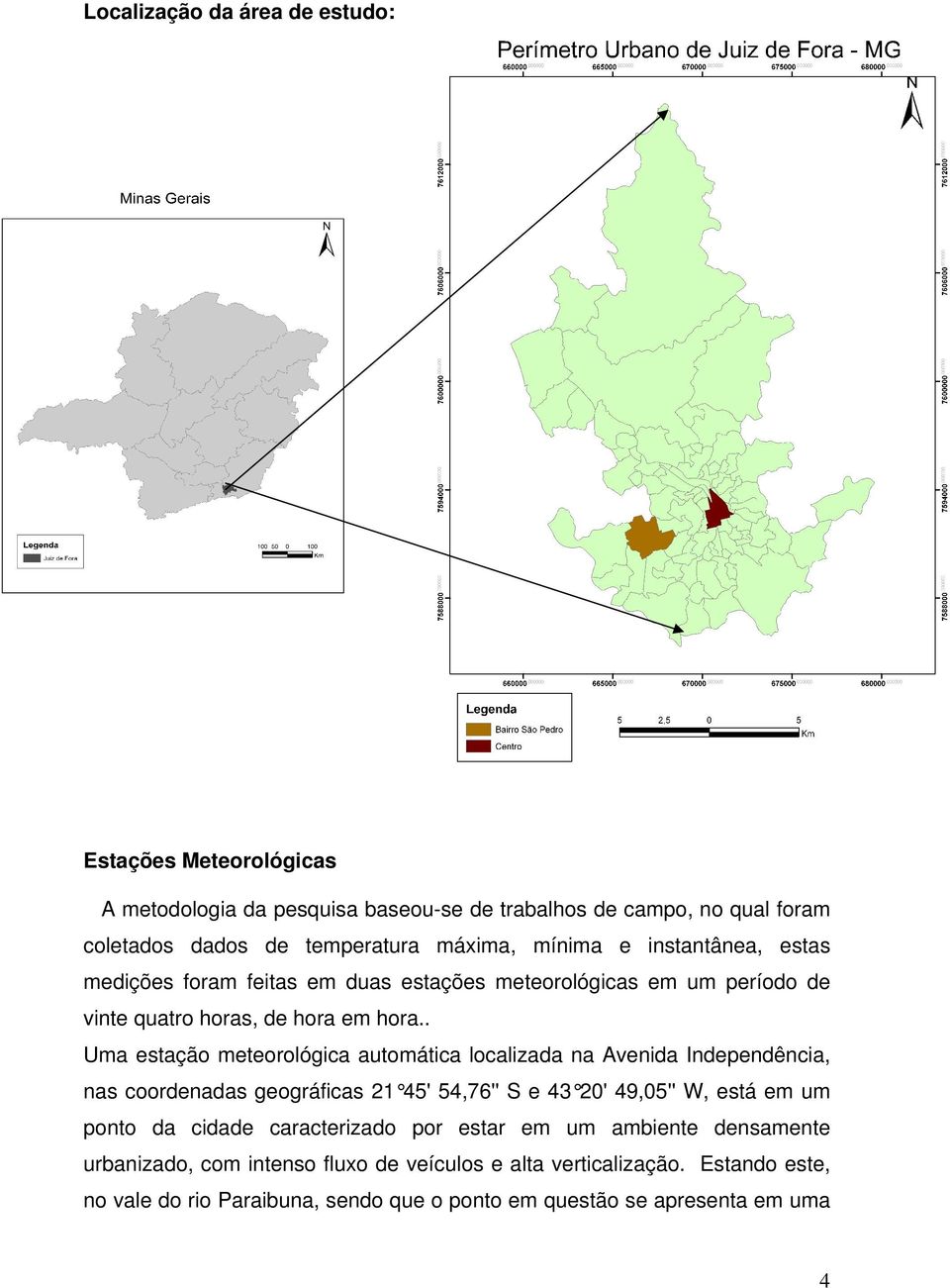 . Uma estação meteorológica automática localizada na Avenida Independência, nas coordenadas geográficas 21 45' 54,76'' S e 43 20' 49,05'' W, está em um ponto da cidade