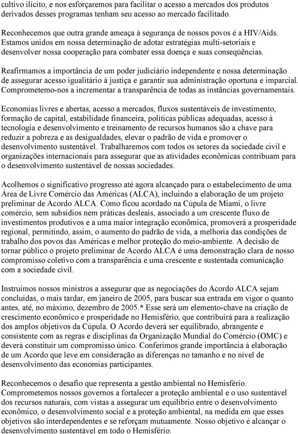 Estamos unidos em nossa determinação de adotar estratégias multi-setoriais e desenvolver nossa cooperação para combater essa doença e suas conseqüências.