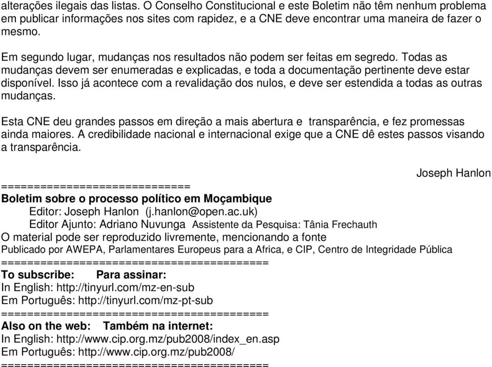 Isso já acontece com a revalidação dos nulos, e deve ser estendida a todas as outras mudanças. Esta CNE deu grandes passos em direção a mais abertura e transparência, e fez promessas ainda maiores.