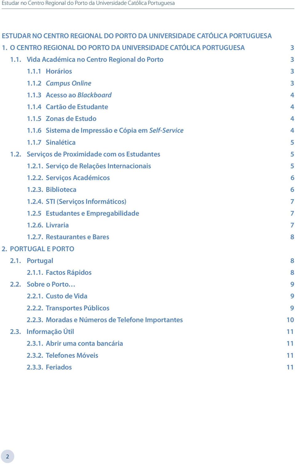 2.1. Serviço de Relações Internacionais 5 1.2.2. Serviços Académicos 6 1.2.3. Biblioteca 6 1.2.4. STI (Serviços Informáticos) 7 1.2.5 Estudantes e Empregabilidade 7 1.2.6. Livraria 7 1.2.7. Restaurantes e Bares 8 2.