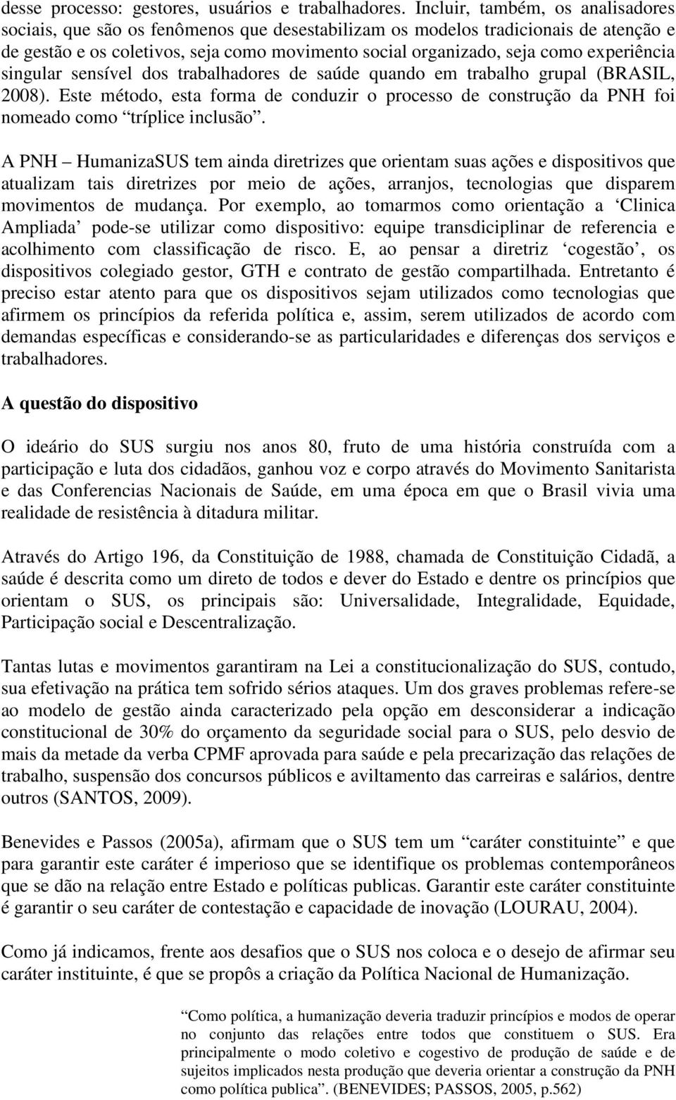 experiência singular sensível dos trabalhadores de saúde quando em trabalho grupal (BRASIL, 2008).