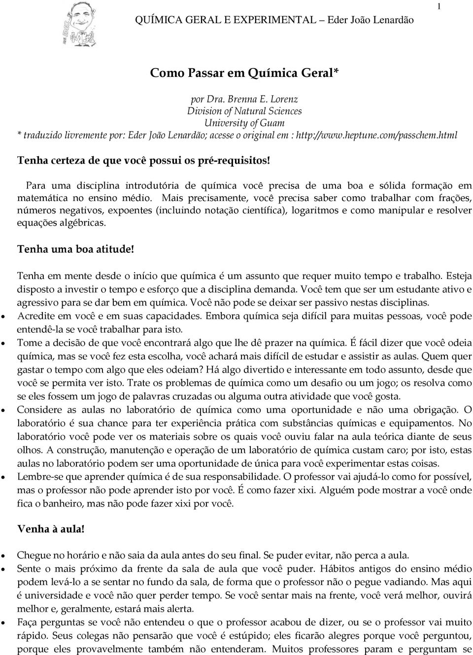 Mais precisamente, você precisa saber como trabalhar com frações, números negativos, expoentes (incluindo notação científica), logaritmos e como manipular e resolver equações algébricas.