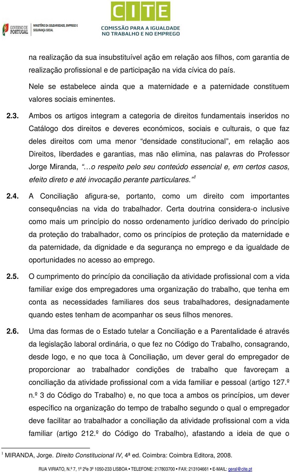 Ambos os artigos integram a categoria de direitos fundamentais inseridos no Catálogo dos direitos e deveres económicos, sociais e culturais, o que faz deles direitos com uma menor densidade