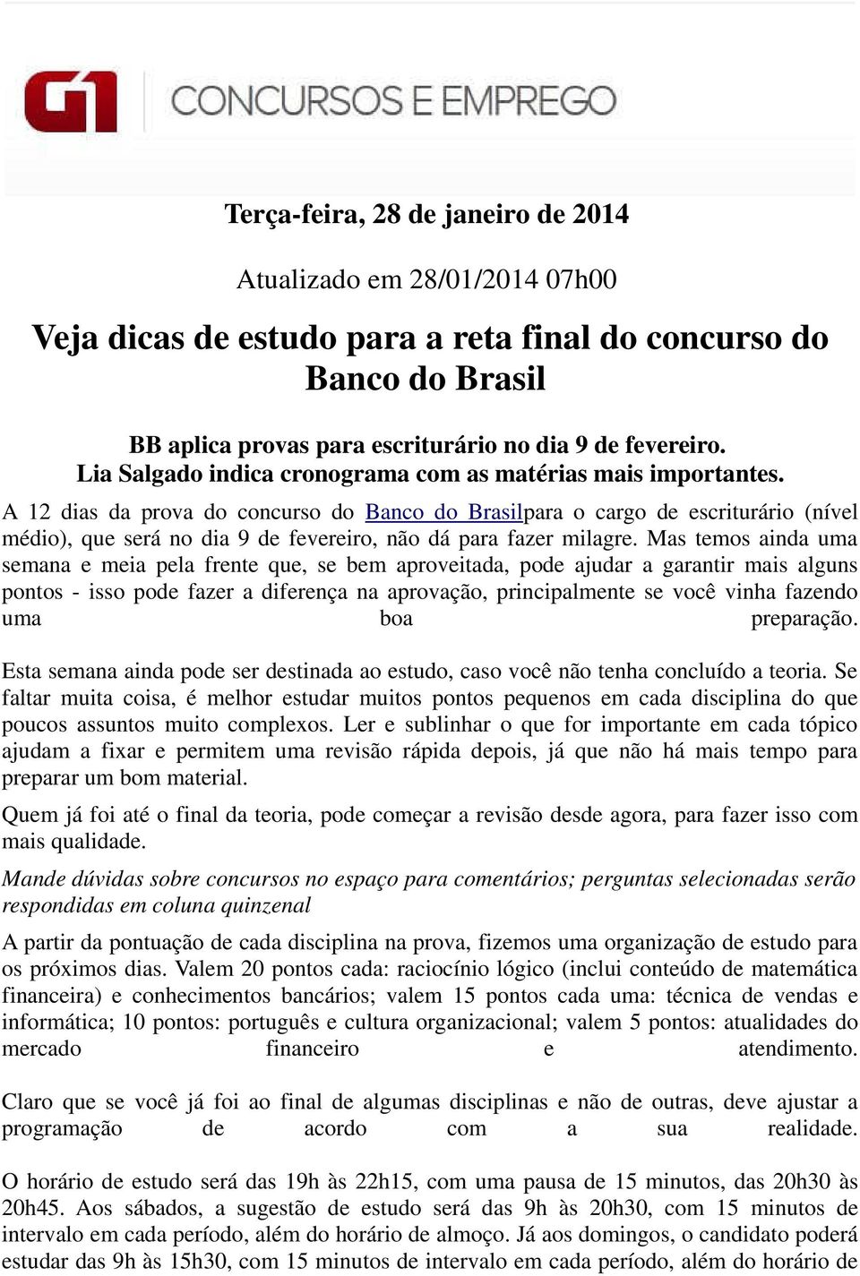 A 12 dias da prova do concurso do Banco do Brasilpara o cargo de escriturário (nível médio), que será no dia 9 de fevereiro, não dá para fazer milagre.