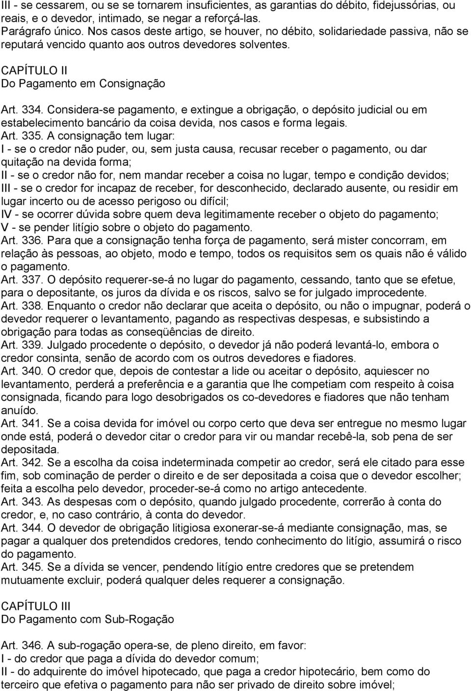 Considera-se pagamento, e extingue a obrigação, o depósito judicial ou em estabelecimento bancário da coisa devida, nos casos e forma legais. Art. 335.