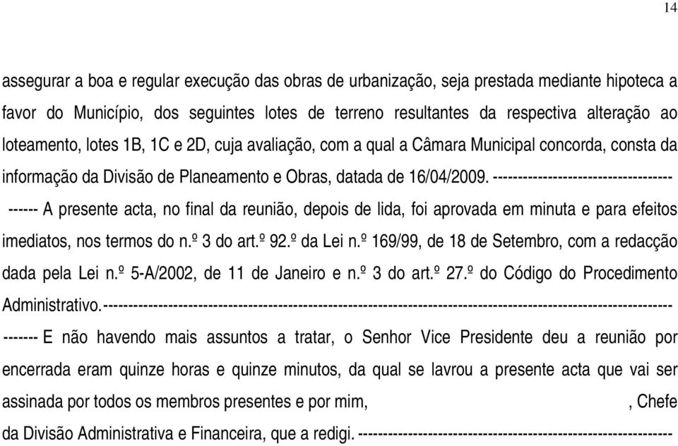 ------------------------------------ ------ A presente acta, no final da reunião, depois de lida, foi aprovada em minuta e para efeitos imediatos, nos termos do n.º 3 do art.º 92.º da Lei n.