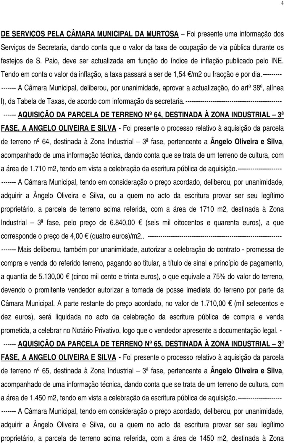 --------- ------- A Câmara Municipal, deliberou, por unanimidade, aprovar a actualização, do artº 38º, alínea l), da Tabela de Taxas, de acordo com informação da secretaria.