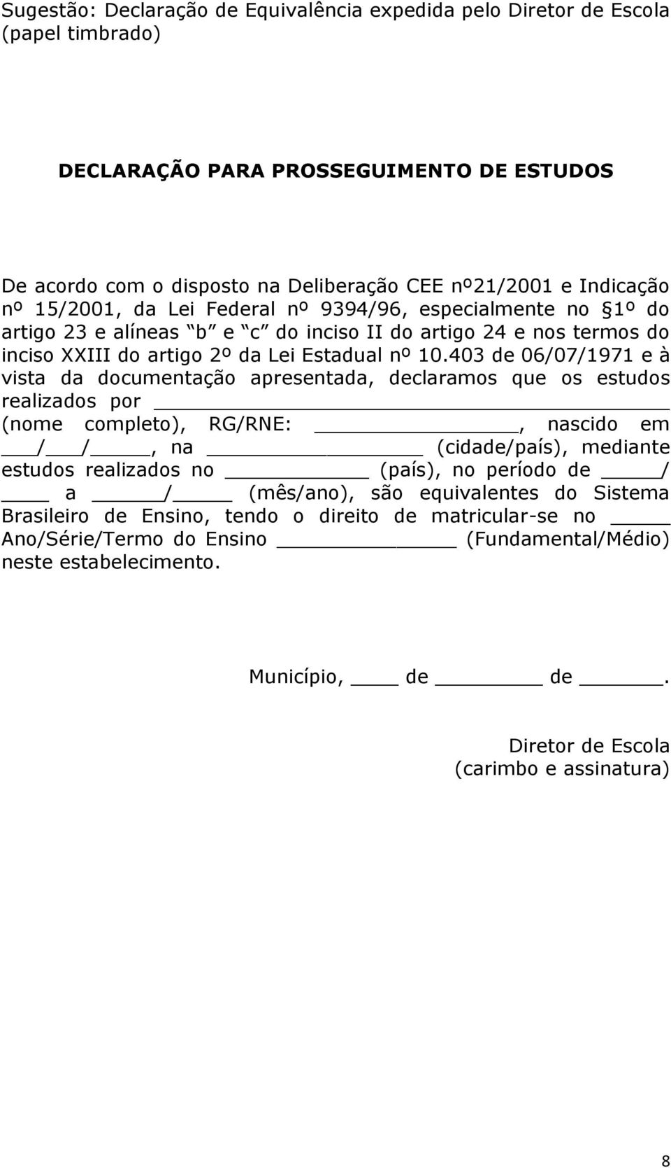 403 de 06/07/1971 e à vista da documentação apresentada, declaramos que os estudos realizados por (nome completo), RG/RNE:, nascido em / /, na (cidade/país), mediante estudos