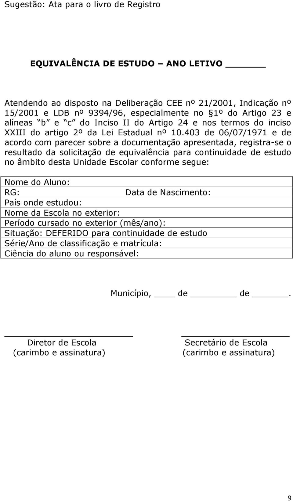 403 de 06/07/1971 e de acordo com parecer sobre a documentação apresentada, registra-se o resultado da solicitação de equivalência para continuidade de estudo no âmbito desta Unidade Escolar