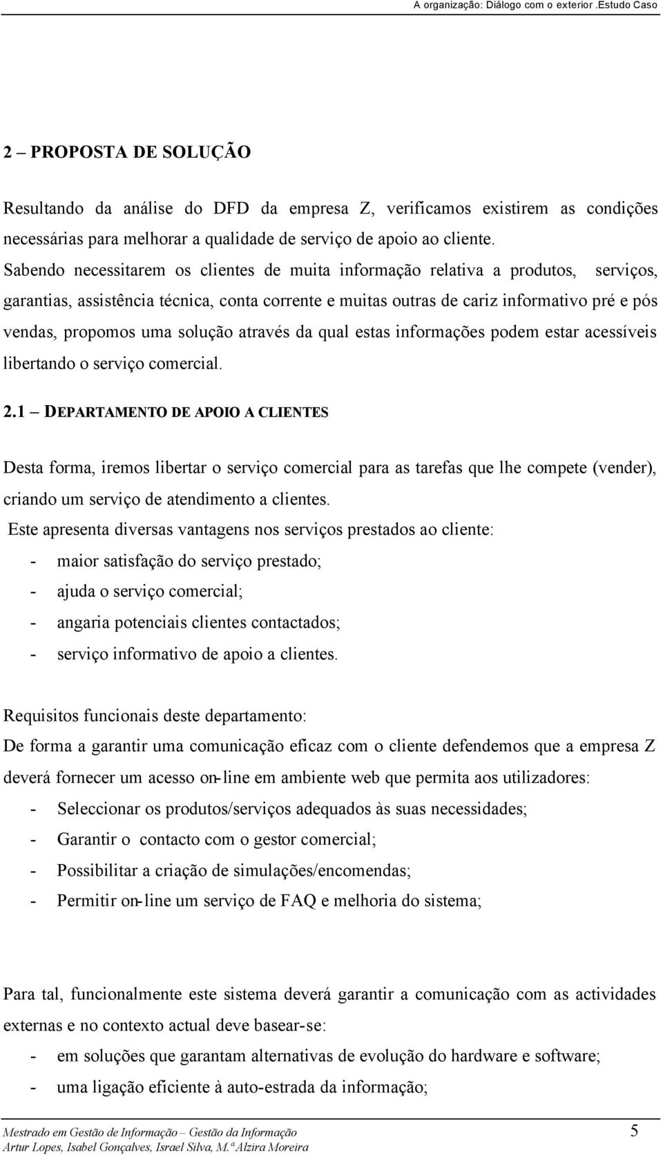 solução através da qual estas informações podem estar acessíveis libertando o serviço comercial. 2.