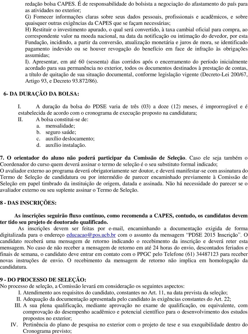 quaisquer outras exigências da CAPES que se façam necessárias; H) Restituir o investimento apurado, o qual será convertido, à taxa cambial oficial para compra, ao correspondente valor na moeda