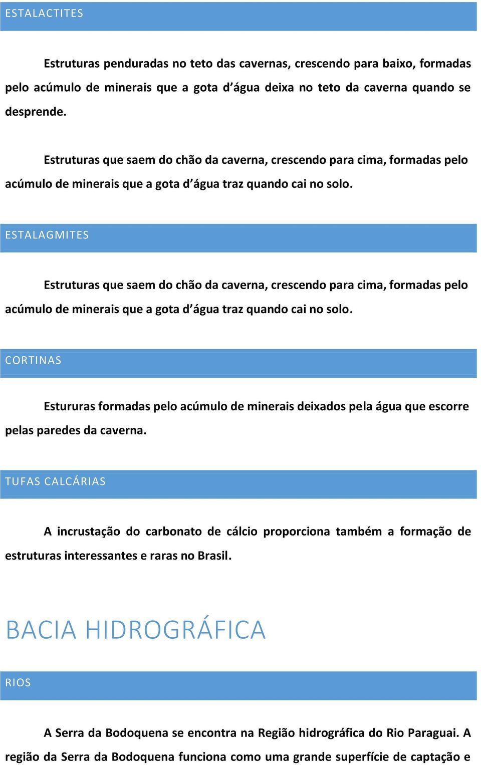 ESTALAGMITES  CORTINAS Estururas formadas pelo acúmulo de minerais deixados pela água que escorre pelas paredes da caverna.