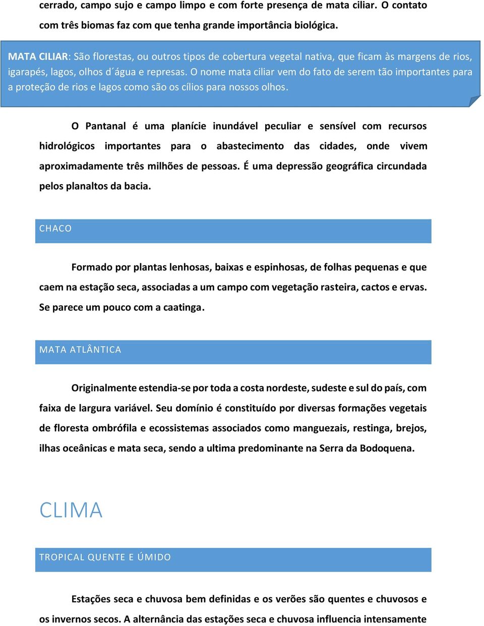 O nome mata ciliar vem do fato de serem tão importantes para a proteção PANTANAL de rios e lagos como são os cílios para nossos olhos.