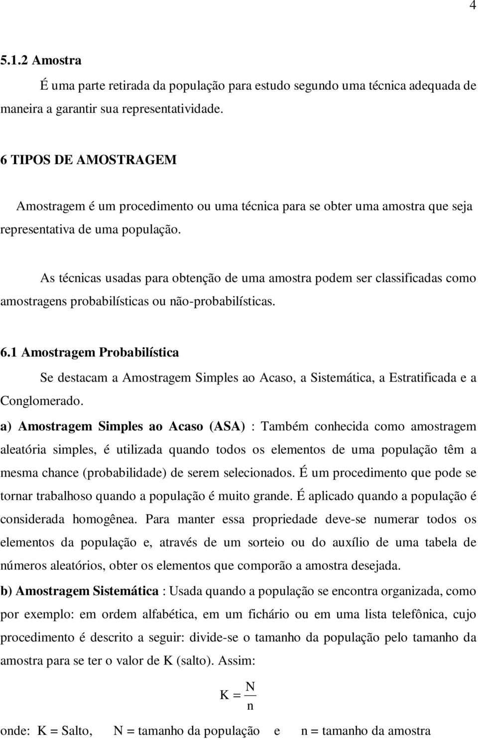 As técnicas usadas para obtenção de uma amostra podem ser classificadas como amostragens probabilísticas ou não-probabilísticas. 6.