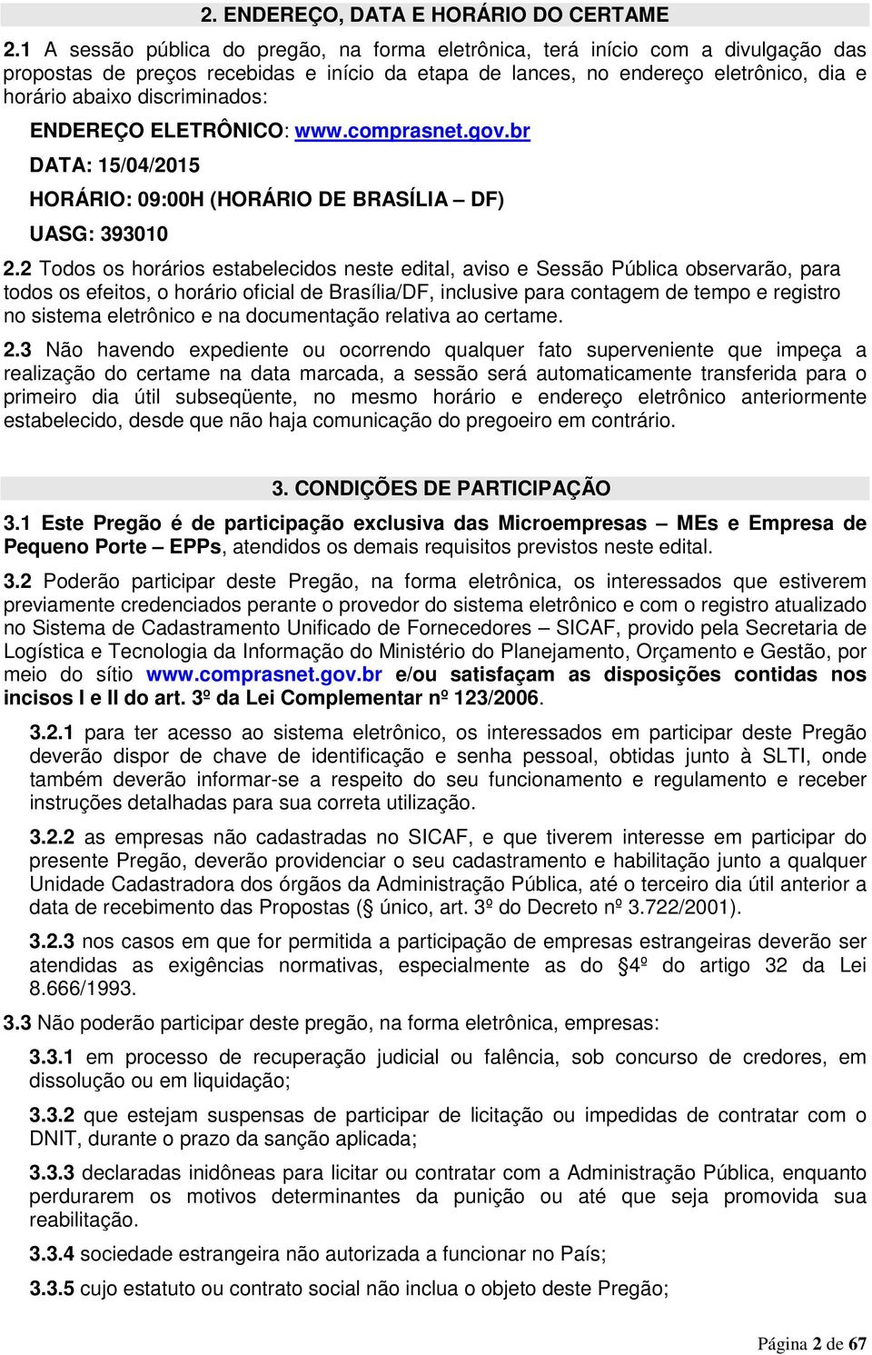 discriminados: ENDEREÇO ELETRÔNICO: www.comprasnet.gov.br DATA: 15/04/2015 HORÁRIO: 09:00H (HORÁRIO DE BRASÍLIA DF) UASG: 393010 2.