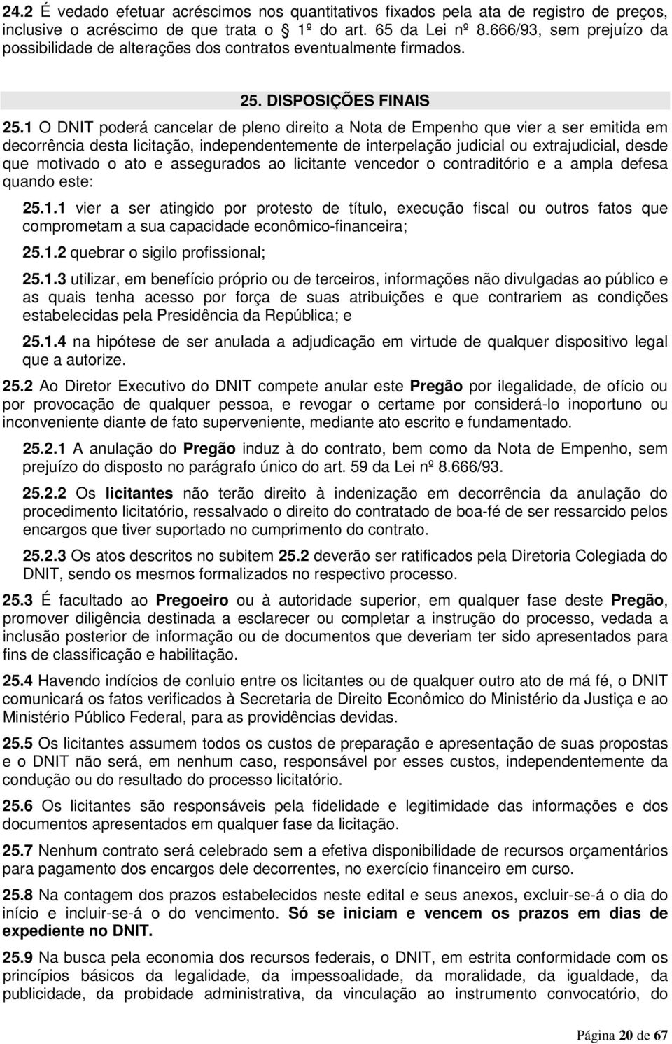 1 O DNIT poderá cancelar de pleno direito a Nota de Empenho que vier a ser emitida em decorrência desta licitação, independentemente de interpelação judicial ou extrajudicial, desde que motivado o