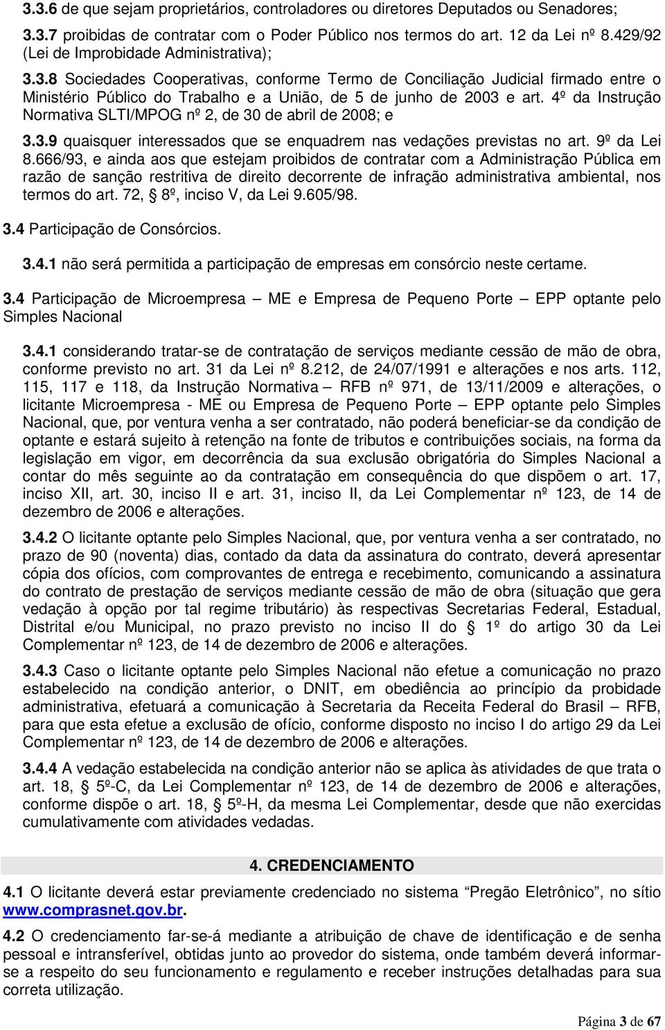 4º da Instrução Normativa SLTI/MPOG nº 2, de 30 de abril de 2008; e 3.3.9 quaisquer interessados que se enquadrem nas vedações previstas no art. 9º da Lei 8.