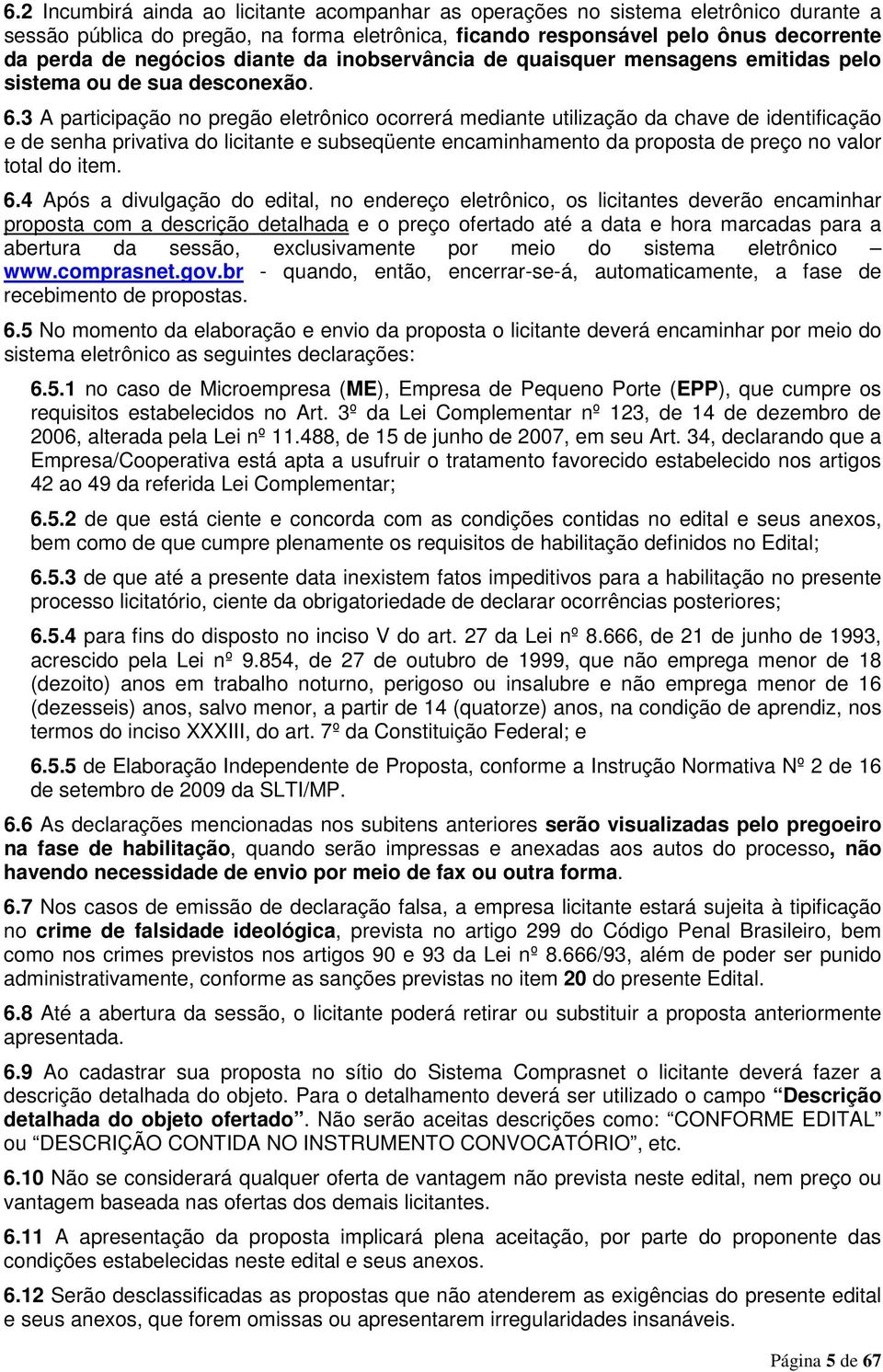 3 A participação no pregão eletrônico ocorrerá mediante utilização da chave de identificação e de senha privativa do licitante e subseqüente encaminhamento da proposta de preço no valor total do item.