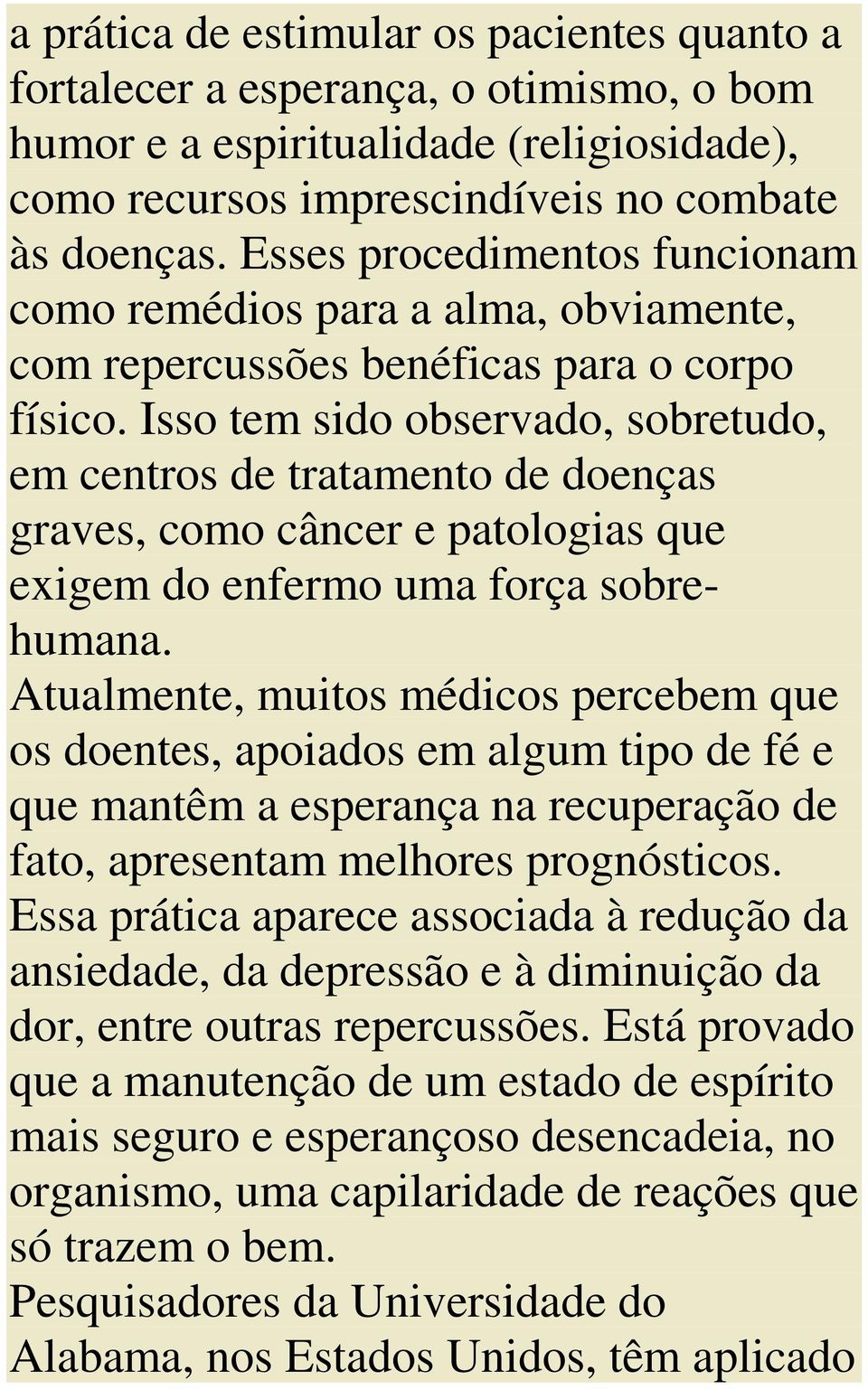 Isso tem sido observado, sobretudo, em centros de tratamento de doenças graves, como câncer e patologias que exigem do enfermo uma força sobrehumana.