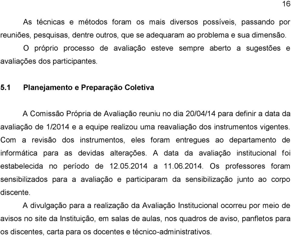 1 Planejamento e Preparação Coletiva A Comissão Própria de Avaliação reuniu no dia 20/04/14 para definir a data da avaliação de 1/2014 e a equipe realizou uma reavaliação dos instrumentos vigentes.