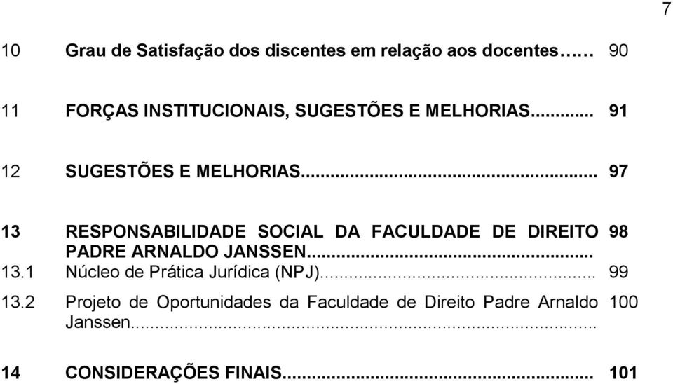 .. 97 13 RESPONSABILIDADE SOCIAL DA FACULDADE DE DIREITO 98 PADRE ARNALDO JANSSEN... 13.1 Núcleo de Prática Jurídica (NPJ).