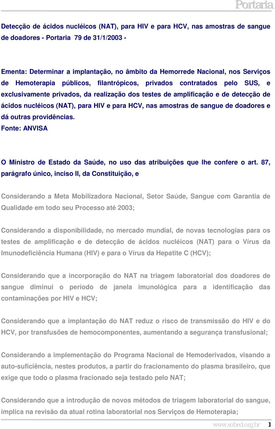 para HCV, nas amostras de sangue de doadores e dá outras providências. Fonte: ANVISA O Ministro de Estado da Saúde, no uso das atribuições que lhe confere o art.