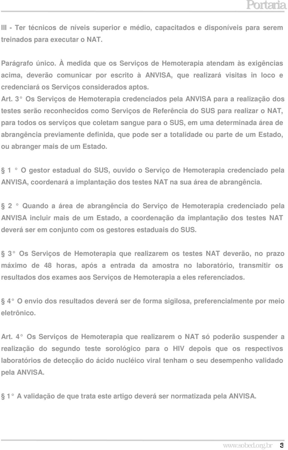 3 Os Serviços de Hemoterapia credenciados pela ANVISA para a realização dos testes serão reconhecidos como Serviços de Referência do SUS para realizar o NAT, para todos os serviços que coletam sangue