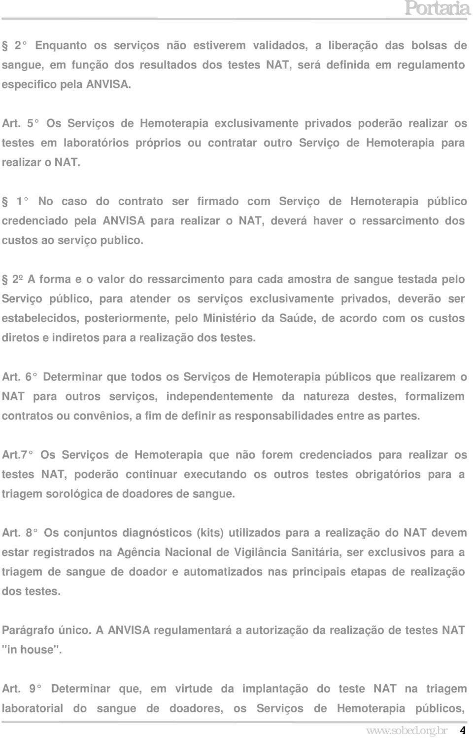 1 No caso do contrato ser firmado com Serviço de Hemoterapia público credenciado pela ANVISA para realizar o NAT, deverá haver o ressarcimento dos custos ao serviço publico.