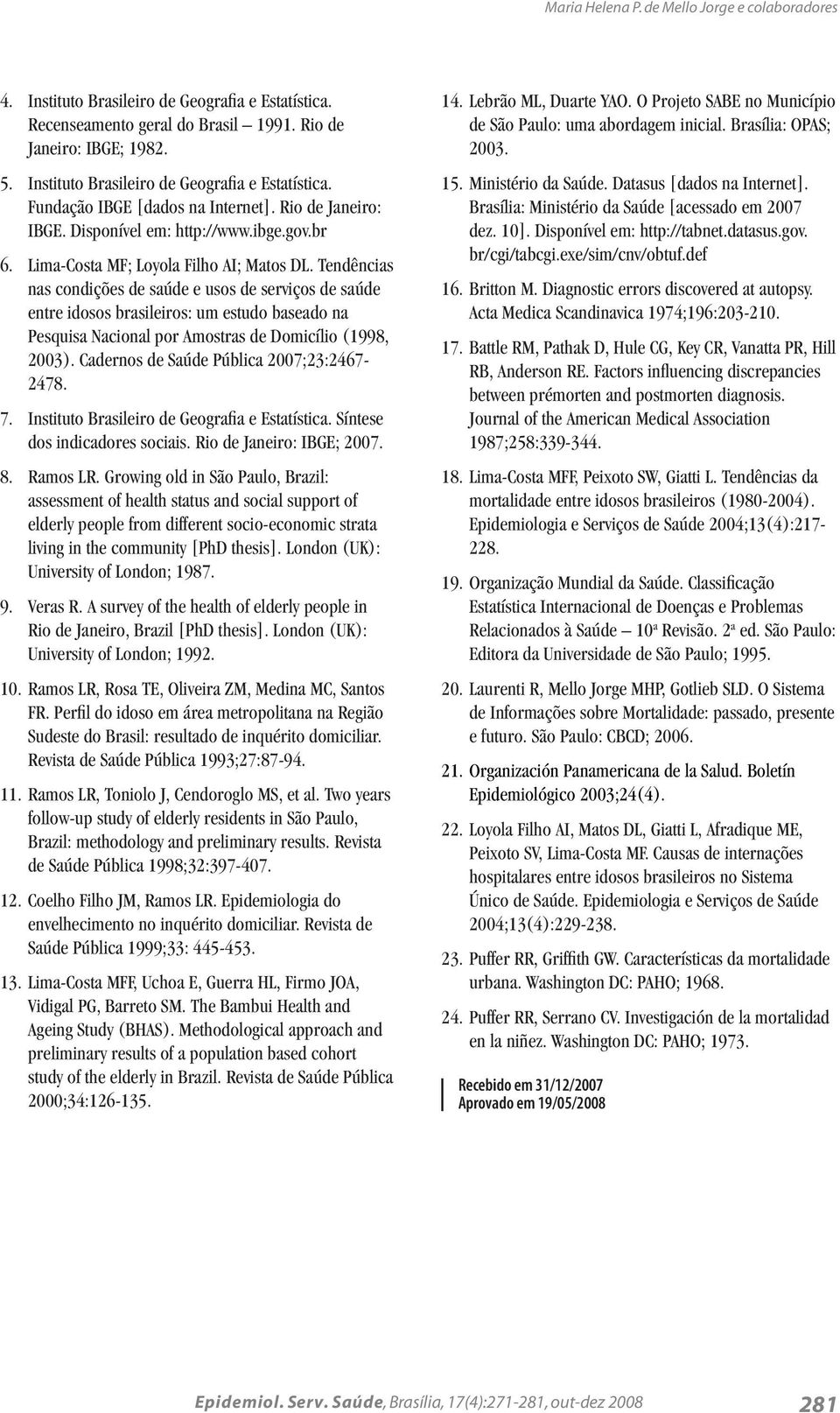 Tendências nas condições de saúde e usos de serviços de saúde entre idosos brasileiros: um estudo baseado na Pesquisa Nacional por Amostras de Domicílio (1998, 2003).