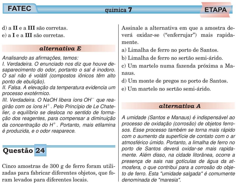 Pel Princípi de Le Chatelier, equilíbri se deslca n sentid de frmaçã ds reagentes, para cmpensar a diminuiçã da cncentraçã d H +. Prtant, mais etilamina é prduzida, e dr reaparece.