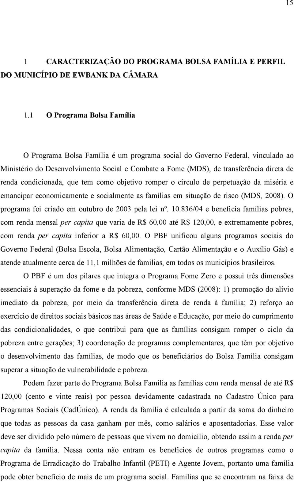 condicionada, que tem como objetivo romper o círculo de perpetuação da miséria e emancipar economicamente e socialmente as famílias em situação de risco (MDS, 2008).