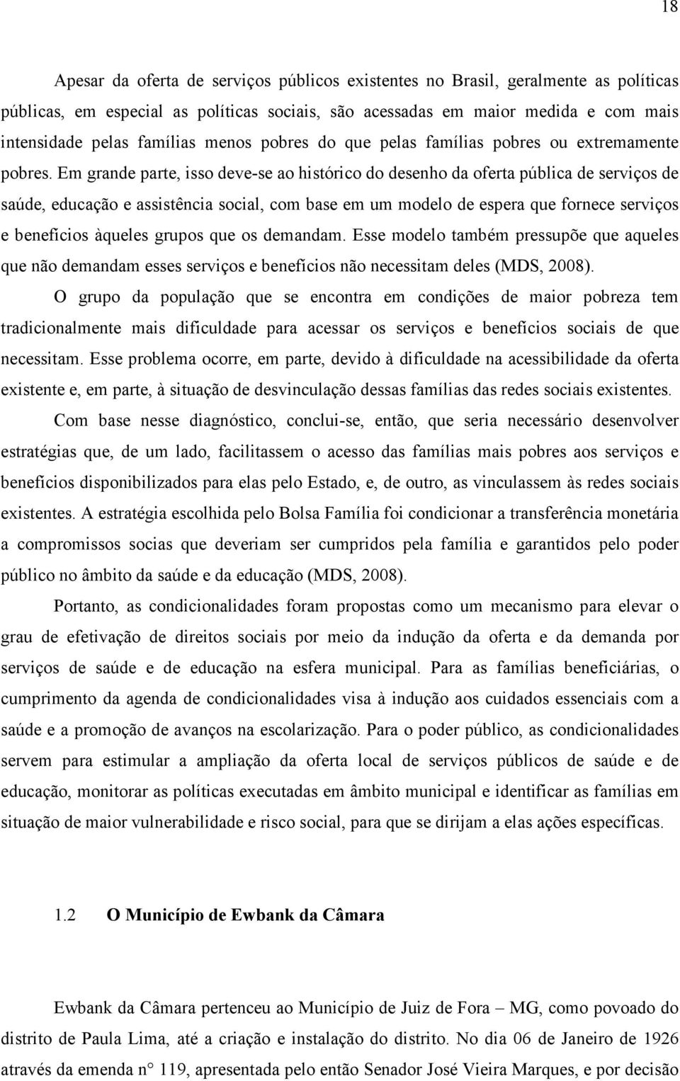 Em grande parte, isso deve-se ao histórico do desenho da oferta pública de serviços de saúde, educação e assistência social, com base em um modelo de espera que fornece serviços e benefícios àqueles