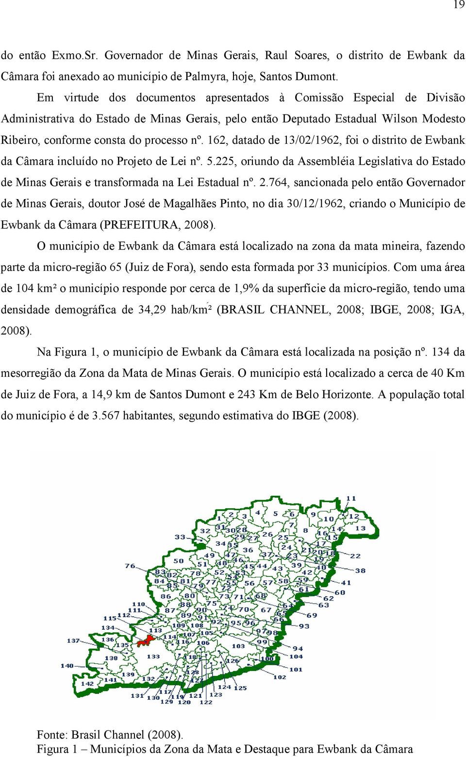 162, datado de 13/02/1962, foi o distrito de Ewbank da Câmara incluído no Projeto de Lei nº. 5.225, oriundo da Assembléia Legislativa do Estado de Minas Gerais e transformada na Lei Estadual nº. 2.