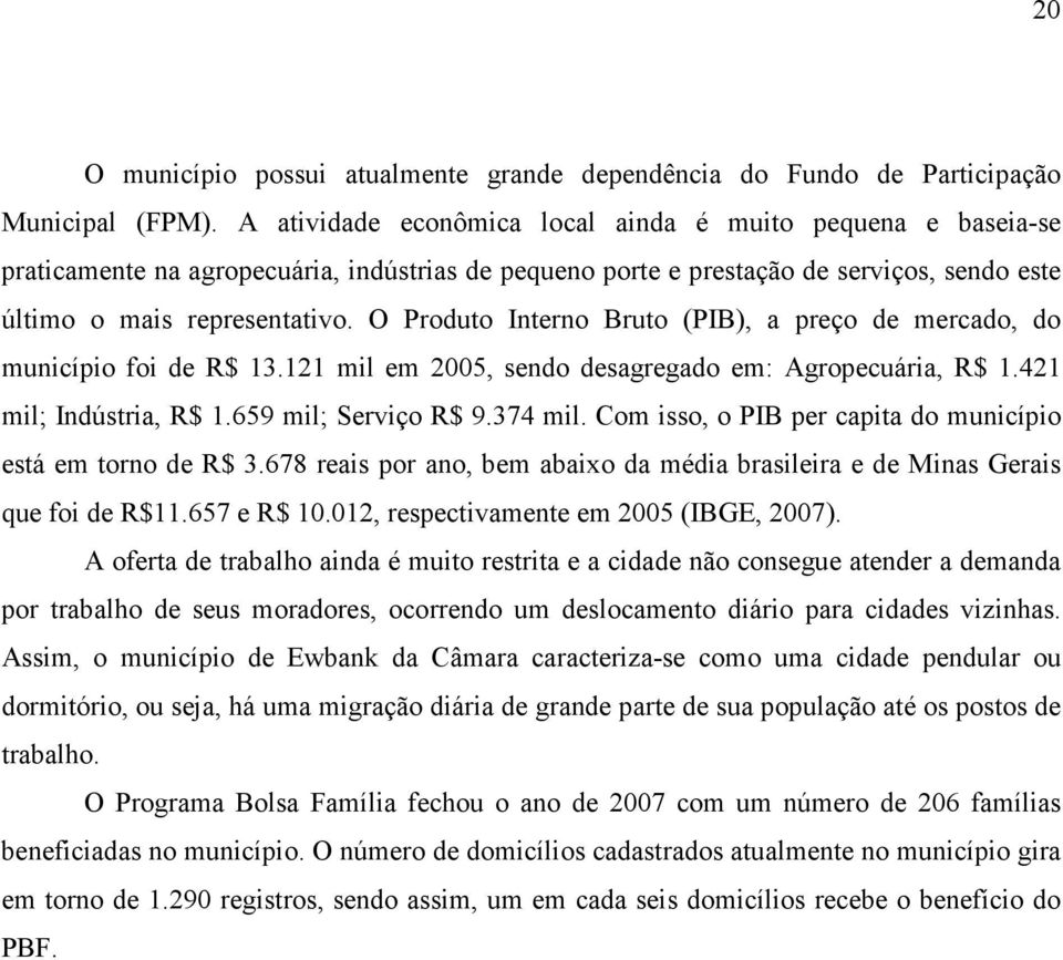 O Produto Interno Bruto (PIB), a preço de mercado, do município foi de R$ 13.121 mil em 2005, sendo desagregado em: Agropecuária, R$ 1.421 mil; Indústria, R$ 1.659 mil; Serviço R$ 9.374 mil.