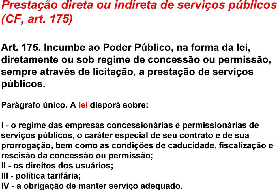 Incumbe ao Poder Público, na forma da lei, diretamente ou sob regime de concessão ou permissão, sempre através de licitação, a prestação de serviços