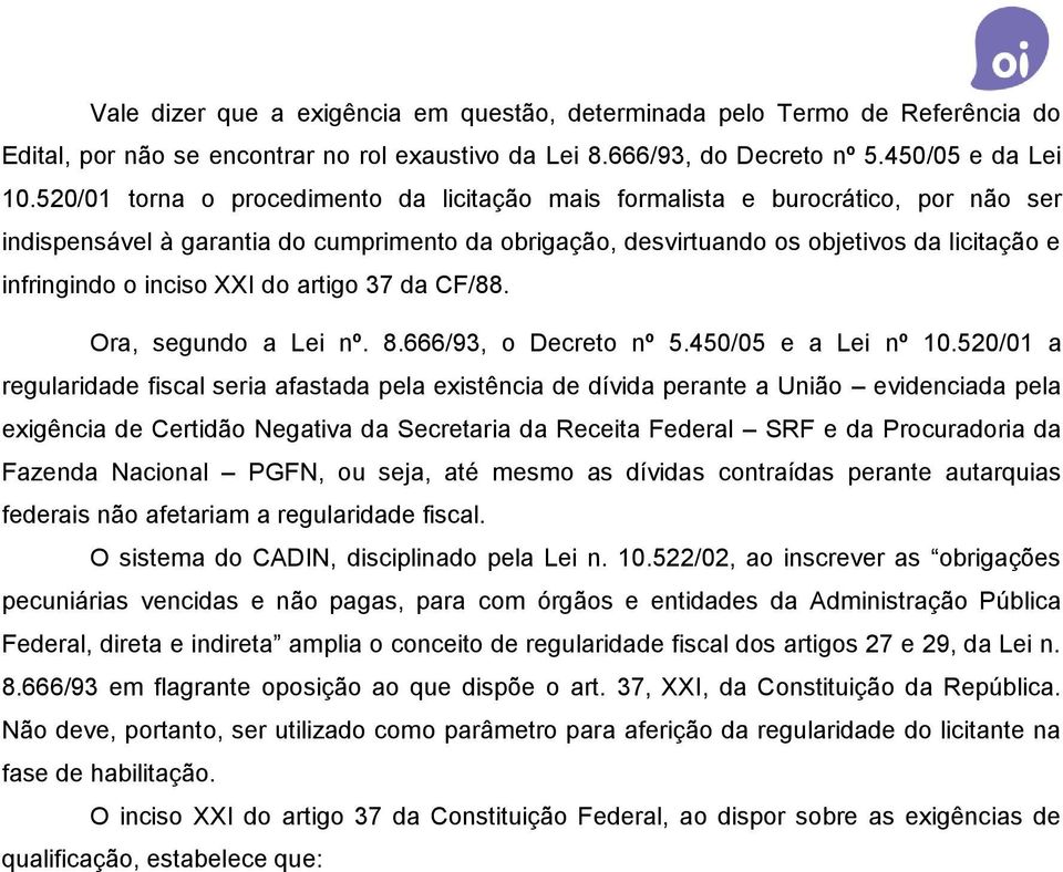 XXI do artigo 37 da CF/88. Ora, segundo a Lei nº. 8.666/93, o Decreto nº 5.450/05 e a Lei nº 10.