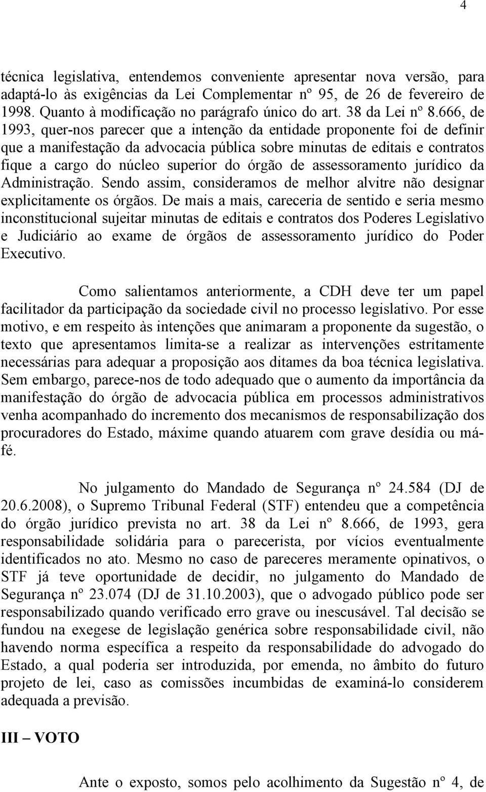 666, de 1993, quer-nos parecer que a intenção da entidade proponente foi de definir que a manifestação da advocacia pública sobre minutas de editais e contratos fique a cargo do núcleo superior do