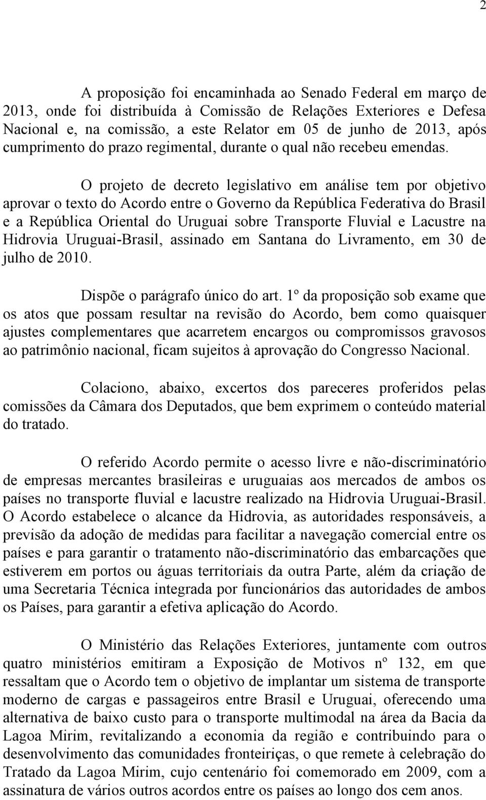 O projeto de decreto legislativo em análise tem por objetivo aprovar o texto do Acordo entre o Governo da República Federativa do Brasil e a República Oriental do Uruguai sobre Transporte Fluvial e