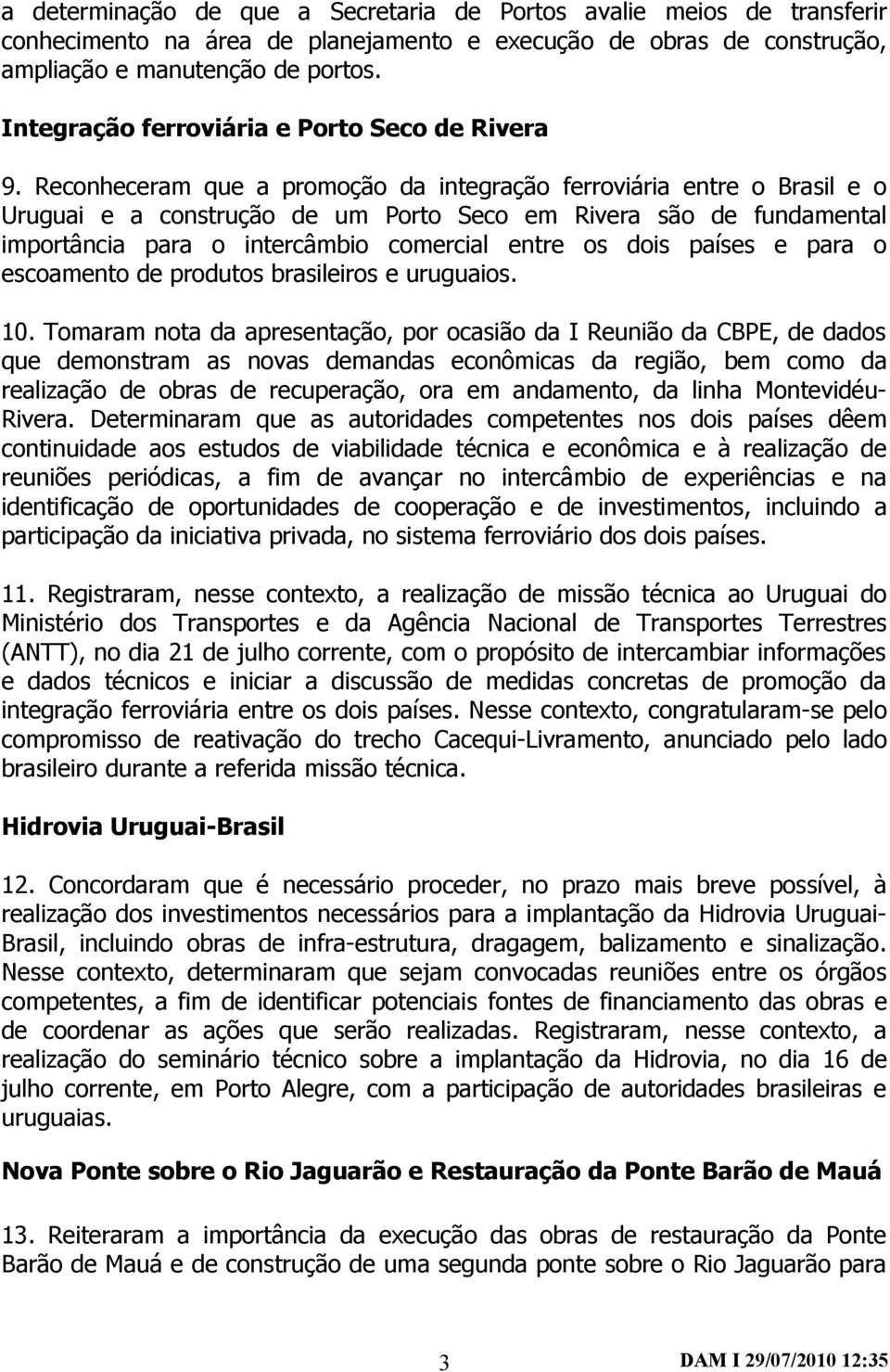 Reconheceram que a promoção da integração ferroviária entre o Brasil e o Uruguai e a construção de um Porto Seco em Rivera são de fundamental importância para o intercâmbio comercial entre os dois