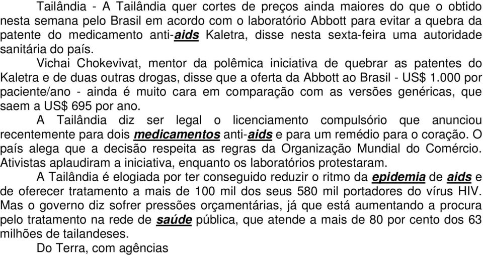 Vichai Chokevivat, mentor da polêmica iniciativa de quebrar as patentes do Kaletra e de duas outras drogas, disse que a oferta da Abbott ao Brasil - US$ 1.