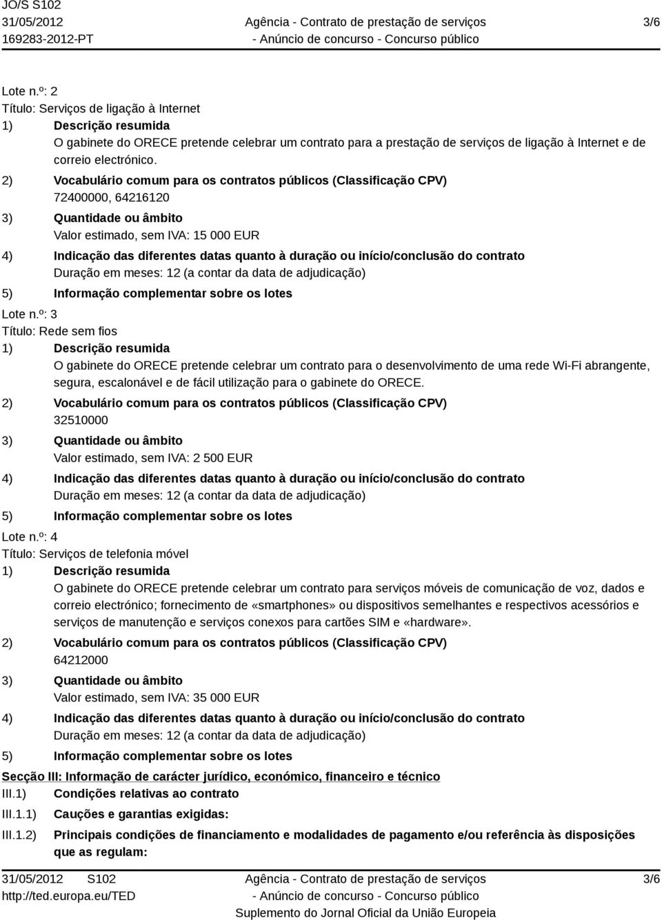 º: 3 Título: Rede sem fios O gabinete do ORECE pretende celebrar um contrato para o desenvolvimento de uma rede Wi-Fi abrangente, segura, escalonável e de fácil utilização para o gabinete do ORECE.